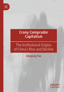 Crony Comprador Capitalism: The Institutional Origins of China's Rise and Decline