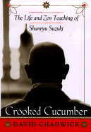 Crooked Cucumber: The Life and Zen Teaching Shunryu Suzuki - Chadwick, David