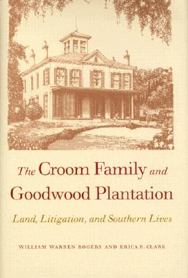 Croom Family and Goodwood Plantation - Rogers, William Warren, and Clark, Erica R