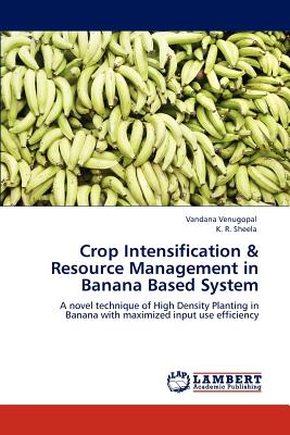 Crop Intensification & Resource Management in Banana Based System - Venugopal, Vandana, and R Sheela, K