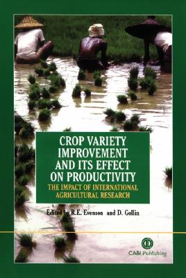 Crop Variety Improvement and Its Effect on Productivity: The Impact of International Agricultural Research - Evenson, Robert E, and Gollin, Douglas