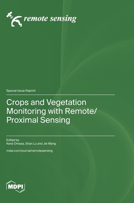 Crops and Vegetation Monitoring with Remote/Proximal Sensing - Omasa, Kenji (Guest editor), and Lu, Shan (Guest editor), and Wang, Jie (Guest editor)