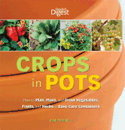 Crops in Pots: How to Plan, Plant, and Grow Vegetables, Fruits, and Herbs in Easy-Care Containers