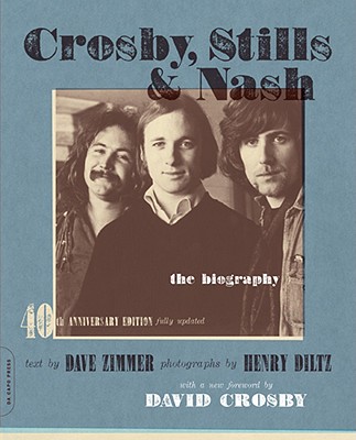 Crosby, Stills & Nash: The Biography (-40th Anniversary, Updated) - Zimmer, Dave, and Diltz, Henry (Photographer)