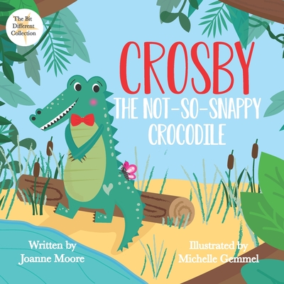 Crosby the Not-So Snappy Crocodile - Moore, Joanne