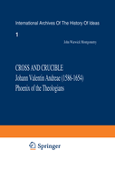 Cross and Crucible Johann Valentin Andreae (1586-1654) Phoenix of the Theologians: Volume I Andreae's Life, World-View, and Relations with Rosicrucianism and Alchemy Volume II The Chymische Hochzeit with Notes and Commentary