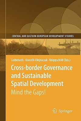 Cross-border Governance and Sustainable Spatial Development: Mind the Gaps! - Leibenath, Markus (Editor), and Korcelli-Olejniczak, Ewa (Editor), and Knippschild, Robert (Editor)