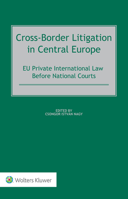 Cross-Border Litigation in Central Europe: EU Private International Law Before National Courts - Nagy, Csongor Istvn (Editor)