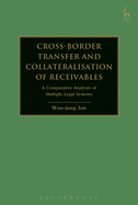 Cross-Border Transfer and Collateralisation of Receivables: A Comparative Analysis of Multiple Legal Systems