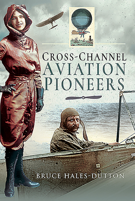 Cross-Channel Aviation Pioneers: Blanchard and Bleriot, Vikings and Viscounts - Hales-Dutton, Bruce