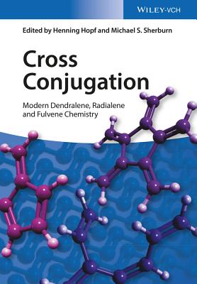 Cross Conjugation: Modern Dendralene, Radialene and Fulvene Chemistry - Hopf, Henning (Editor), and Sherburn, Michael S. (Editor)