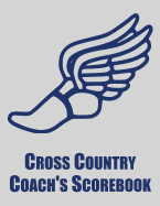 Cross Country Coach's Scorebook: Cross Country Organizer Featuring Scoresheets, Calendar, and Meet Notes