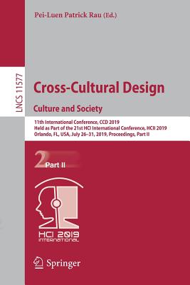 Cross-Cultural Design. Culture and Society: 11th International Conference, CCD 2019, Held as Part of the 21st Hci International Conference, Hcii 2019, Orlando, Fl, Usa, July 26-31, 2019, Proceedings, Part II - Rau, Pei-Luen Patrick (Editor)