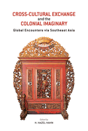 Cross-Cultural Exchange and the Colonial Imaginary: Global Encounters Via Southeast Asia