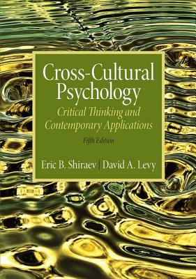 Cross-Cultural Psychology: Critical Thinking and Contemporary Applications - Shiraev, Eric B., and Levy, David A.