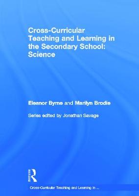 Cross Curricular Teaching and Learning in the Secondary School... Science - Byrne, Eleanor, and Brodie, Marilyn