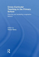 Cross-Curricular Teaching in the Primary School: Planning and Facilitating Imaginative Lessons - Kerry, Trevor (Editor)