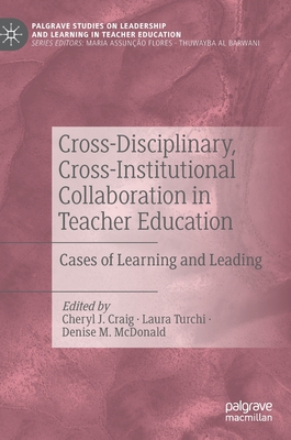 Cross-Disciplinary, Cross-Institutional Collaboration in Teacher Education: Cases of Learning and Leading - Craig, Cheryl J. (Editor), and Turchi, Laura (Editor), and McDonald, Denise M. (Editor)