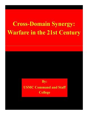 Cross-Domain Synergy: Warfare in the 21st Century - Usmc Command and Staff College