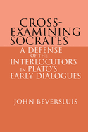 Cross-Examining Socrates: A Defense of the Interlocutors in Plato's Early Dialogues