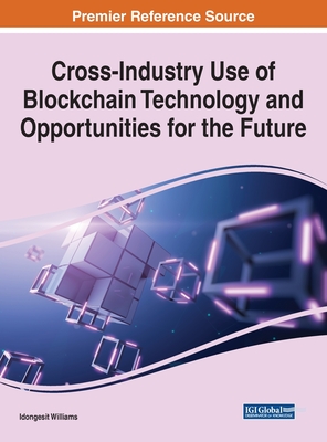 Cross-Industry Use of Blockchain Technology and Opportunities for the Future - Williams, Idongesit (Editor)