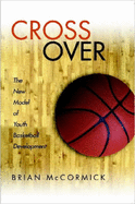 Cross Over The New Model of Youth Basketball Development - McCormick, Brian