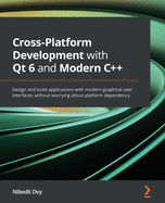 Cross-Platform Development with Qt 6 and Modern C++: Design and build applications with modern graphical user interfaces without worrying about platform dependency