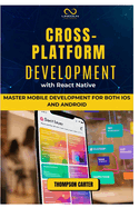 Cross-Platform Development with React Native: Master Mobile Development for Both iOS and Android