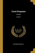 Cross Purposes: A Novel; Volume I