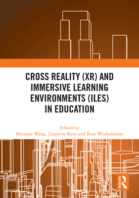 Cross Reality (Xr) and Immersive Learning Environments (Iles) in Education - Wang, Minjuan (Editor), and Ryoo, Jungwoo (Editor), and Winkelmann, Kurt (Editor)