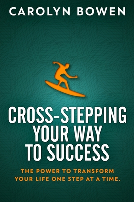 Cross-Stepping Your Way To Success - The Power to Transform Your Life One Step at a Time! - Bowen, Carolyn M