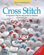Cross Stitch: A Beginner's Step-by-Step Guide to Methods and Techniques