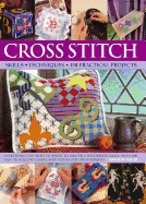 Cross Stitch: Everything You Need to Know to Master a Decorative Craft, with 600 Easy-to-Follow Charts and Step-by-Step Photographs
