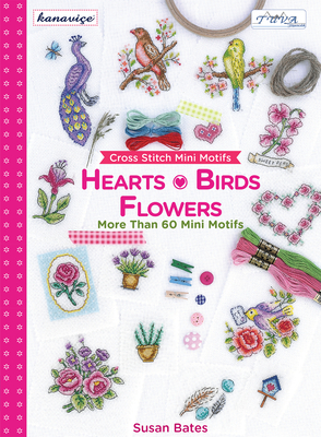 Cross Stitch Mini Motifs: Hearts, Birds, Flowers: More Than 60 Mini Motifs - Bates, Susan