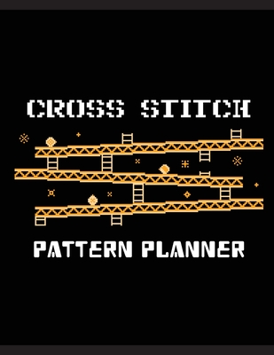 Cross Stitch Pattern Planner: Cross Stitchers Journal DIY Crafters Hobbyists Pattern Lovers Collectibles Gift For Crafters Birthday Teens Adults How To Needlework Grid Template - Larson, Patricia