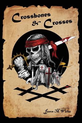 Crossbones & Crosses: An Anthology of Heroic Swashbuckling Adventure - Jones, Howard Andrew (Foreword by), and Ness, Alex, and Brown, Eadwine