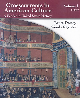 Crosscurrents in American Culture, Volume 1: A Reader in United States History: To 1877 - Dorsey, Bruce, and Register, Woody