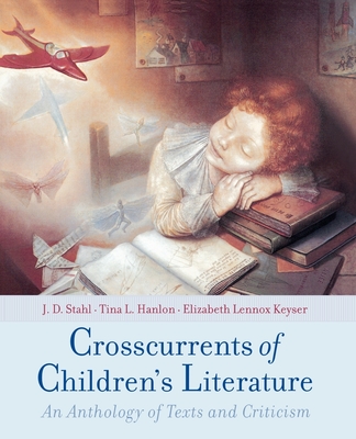 Crosscurrents of Children's Literature: An Anthology of Texts and Criticism - Stahl, J D (Editor), and Hanlon, Tina L (Editor), and Keyser, Elizabeth Lennox (Editor)