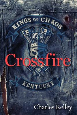 Crossfire: Book 2 in the Kings of Chaos Motorcycle Club Series - Kelley, Charles