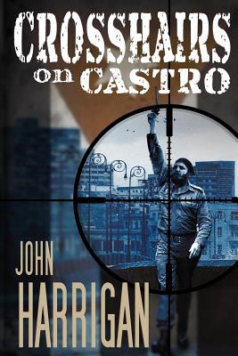 Crosshairs on Castro - Harrigan, John J