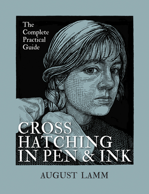 Crosshatching in Pen and Ink: The Complete Practical Guide - Lamm, August