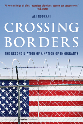 Crossing Borders: The Reconciliation of a Nation of Immigrants - Noorani, Ali