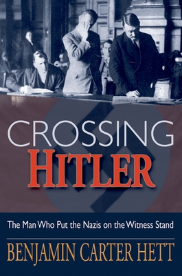 Crossing Hitler: The Man Who Put the Nazis on the Witness Stand - Hett, Benjamin Carter, Dr.