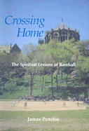 Crossing Home: The Spiritual Lessons of Baseball - Penrice, James