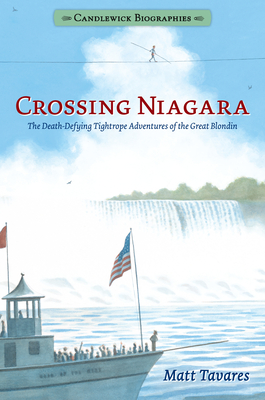 Crossing Niagara: Candlewick Biographies: The Death-Defying Tightrope Adventures of the Great Blondin - 