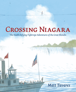 Crossing Niagara: The Death-Defying Tightrope Adventures of the Great Blondin
