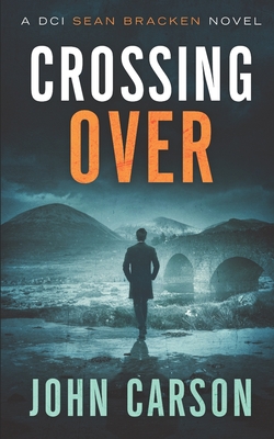 Crossing Over: A DCI Sean Bracken Scottish Crime Novel - Carson, John