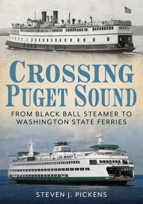 Crossing Puget Sound: From Black Ball Steamer to Washington State Ferries - Pickens, Steven J