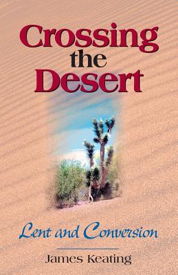 Crossing the Desert: Lent and Conversion - Keating, James