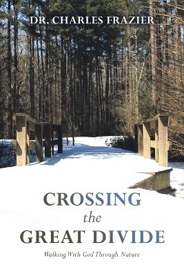 Crossing the Great Divide: Walking with God Through Nature - Frazier, Charles, Dr.